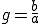 g = frac{b}{a} g = \frac{b}{a}